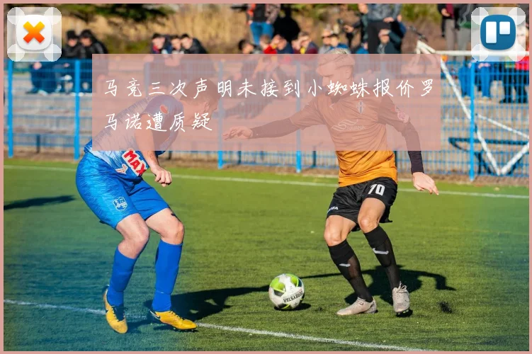 马竞三次声明未接到小蜘蛛报价罗马诺遭质疑